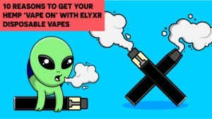 10 Reasons to Try ELYXR Disposable Vapes for a Smooth Hemp Experience